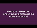NodeJS : How do I apply back-pressure to node streams?