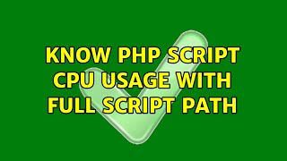 Know PHP Script CPU usage with full script path (2 Solutions!!)