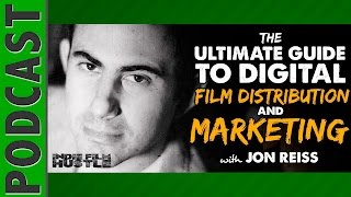 Jon Reiss: The Ultimate Guide Film Distribution & Marketing - IFH 043