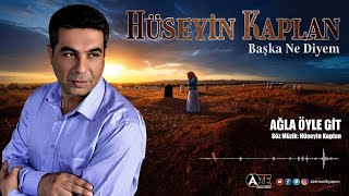 Hüseyin Kaplan - Ağla Öyle Git