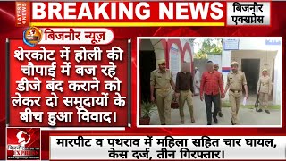 Bijnor News || शेरकोट में होली की चौपाई मे बज रहे डीजे बंद कराने को लेकर दो समुदायो के बीच हुआ विवाद