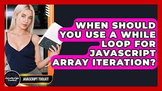 When Should You Use A While Loop For JavaScript Array Iteration? - JavaScript Toolkit