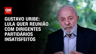 Gustavo Uribe: Lula quer reunião com dirigentes partidários insatisfeitos | BASTIDORES CNN