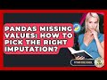 Pandas Missing Values: How To Pick The Right Imputation? - Python Code School