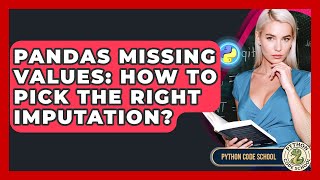 Pandas Missing Values: How To Pick The Right Imputation? - Python Code School