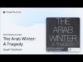 The Arab Winter: A Tragedy by Noah Feldman · Audiobook preview