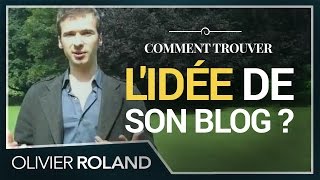 Comment TROUVER l'IDÉE de son blog ? Par Olivier Roland (Un blog qui RAPPORTE 1/7)