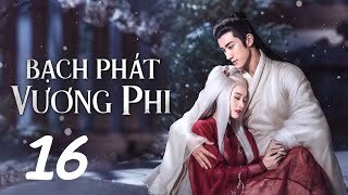 Bạch Phát Vương Phi - Tập 16 (Lồng Tiếng) | Phim Cổ Trang Ngôn Tình Trung Quốc