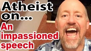 Atheist on... an impassioned speech