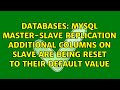 MySQL Master-Slave Replication additional columns on slave are being reset to their default value