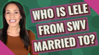 Who is Lele from SWV married to?