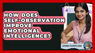 How Does Self-observation Improve Emotional Intelligence? - Aspiring Teacher Guide