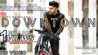 GURU RANDHAWA | DOWNTOWN 2018| HD VIDEO | Latest Best Whatsapp Status 2018 |
