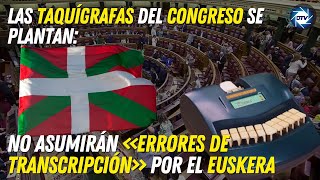 Las taquígrafas del Congreso se plantan: no asumirán «errores de transcripción» por el euskera