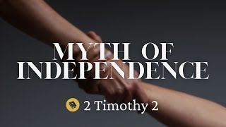 Myth of Independence | 2 Timothy 2 | Pastor Dan Morgan