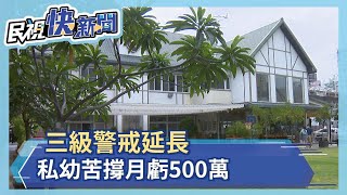 三級警戒延長 私幼苦撐月虧500萬－民視新聞