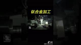 钛合金加工----转自抖音，侵删