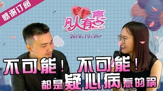 【NEW】重庆卫视相亲真人秀《凡人有喜》20191024：质疑女生恋爱史！没谈过恋爱？不可能！总之不可能！哎，都是疑心病惹的祸！