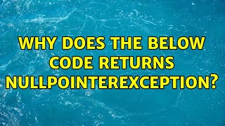 Why does the below code returns NullPointerException?
