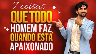 7 COISAS QUE TODO HOMEM FAZ QUANDO ESTÁ APAIXONADO