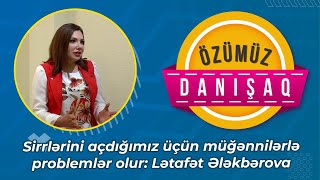 Sirrlərini açdığımız üçün müğənnilərlə problemlər olur - Lətafət Ələkbərova - Özümüz danışaq