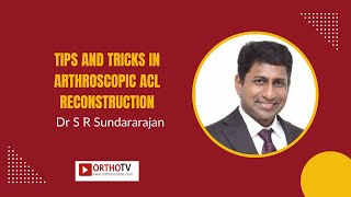 Dr S R Sundararajan - Tips and Tricks in Arthroscopic ACL Reconstruction