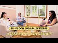 472. ¿Nos estamos obsesionando con sanar? | Luga Ballesteros