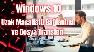 Windows 10 Uzak Masaüstü Bağlantısı ve Dosya Transferi