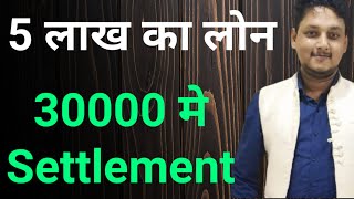 5 Lakh Loan settled in 30000|How to settlement your loan in low amount