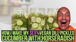 HOW I MAKE MY SEXY VEGAN DILL PICKLED CUCUMBER WITH HORSERADISH #PickledCucumbers