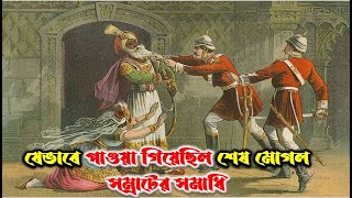 শেষ মোগল সম্রাট বাহাদুর শাহ্‌ জাফরের কবর যেভাবে পাওয়া গিয়েছিল ||mughol history ||