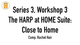 HARP at HOME - SERIES 3 - Workshop 3 - The HARP at HOME Suite: Close to Home