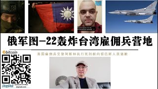 俄軍圖-22轟炸台灣僱傭兵營地！俄軍開始圍攻斯拉維揚斯克恢復頓涅茨克憲法邊界 英國僱傭軍艾登阿斯林執行死刑前向頓巴斯人民道歉