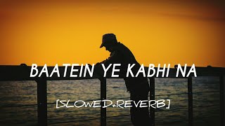 Baatein Ye Kabhi Na | [SLOWED+REVERB]