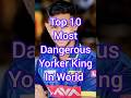 Top 🔥10 Most Dangerous🤬 ll  Yorker King in🥵 world#trending#short#top10