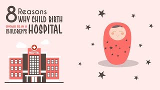 8 reasons why child birth should be in children's hospital