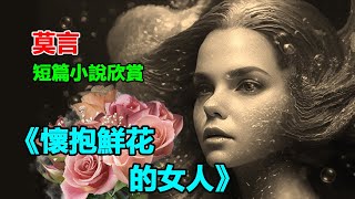 🌺 莫言的經典短篇小說：《懷抱鮮花的女人》。#莫言 #小说 #听书 #小說 #聽書