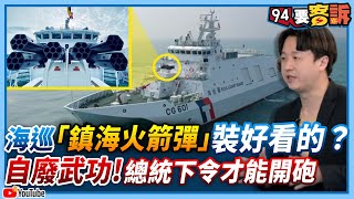 【94要客訴】海巡「鎮海火箭彈」裝好看的？自廢武功！總統下令才能開砲