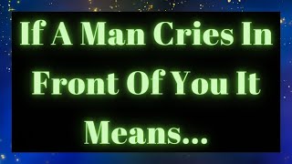 If a man cries in front of you it means... Love psychology facts