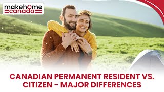 Canadian permanent resident vs. citizen - major differences | MakeHomeCanada