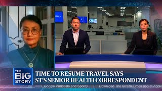 Time to resume travel says ST's senior health correspondent | THE BIG STORY
