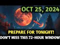 It’s Coming! 25 October 2024 | Urgent Moon Alert: The Next 72 Hours Will Transform Your Life!