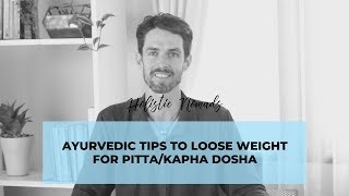 Ayurvedic Tips to Lose Weight for Pitta/Kapha Dosha