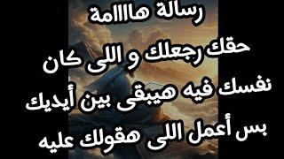 رسالة هاااامة حقك رجعلك و اللى كان نفسك فيه هيبقى بين أيديك بس أعمل اللى هقولك عليه