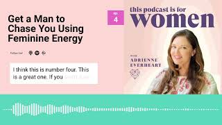 4: How to Get a Man to Chase You With Feminine Energy #podforwomen #feminineenergy  #datingadvice