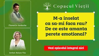 M-a inselat ca sa-mi faca rau? De ce este amanta perete emotional? Raluca Tita la Copacul Vietii