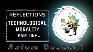 Reflections: Technological Morality, Part One