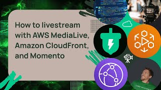 How to livestream with AWS MediaLive, Amazon CloudFront, and Momento