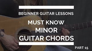 Must Know Minor Guitar Chords | Beginner Guitar Lesson #15
