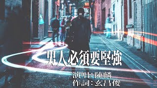 陳麟 - 男人必須要堅強 「所以男人必須要堅強」high quality audio